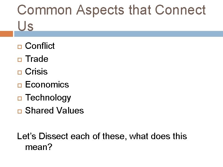 Common Aspects that Connect Us Conflict Trade Crisis Economics Technology Shared Values Let’s Dissect