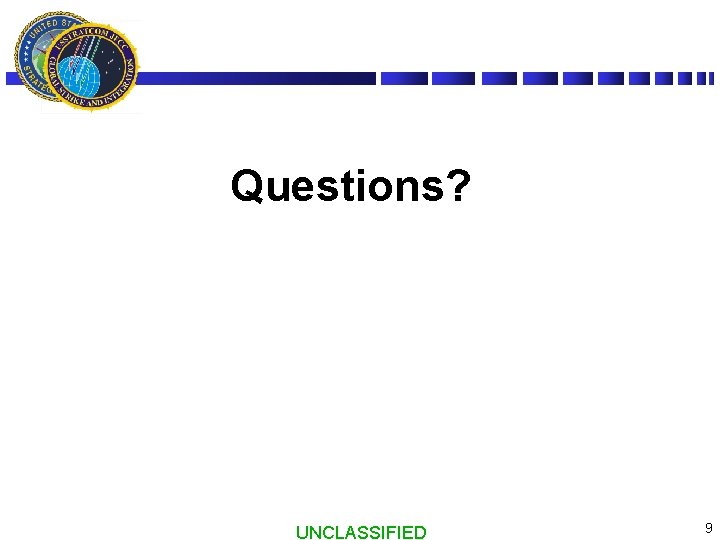 Questions? UNCLASSIFIED 9 