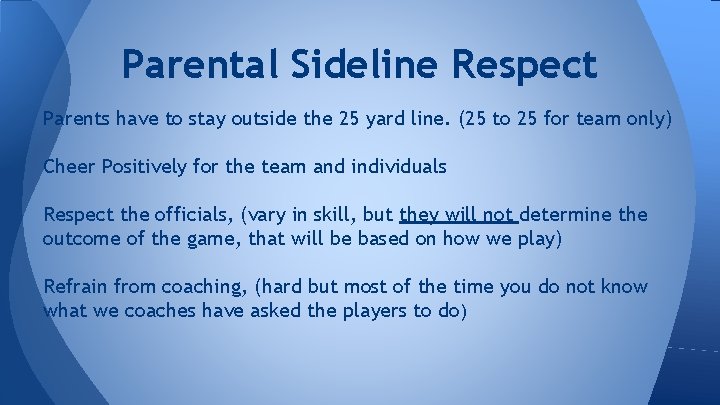 Parental Sideline Respect Parents have to stay outside the 25 yard line. (25 to