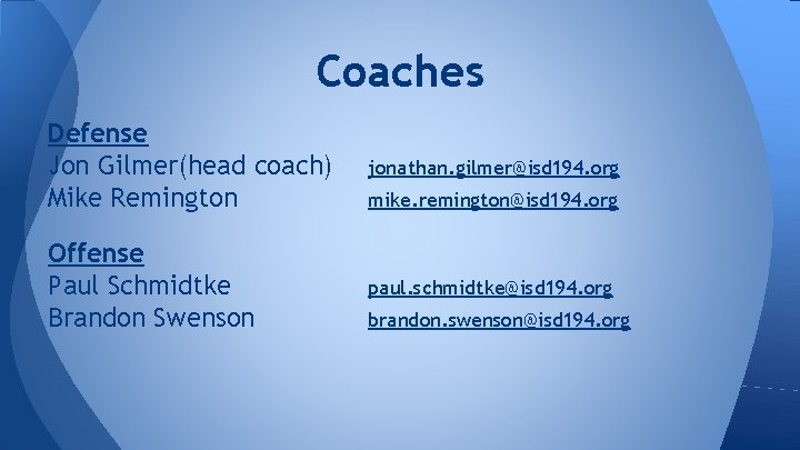 Coaches Defense Jon Gilmer(head coach) Mike Remington jonathan. gilmer@isd 194. org Offense Paul Schmidtke