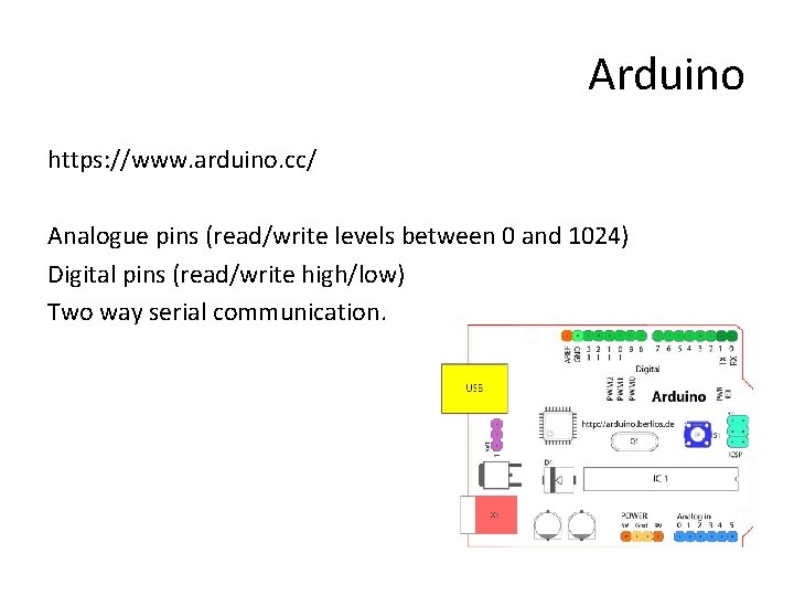 Arduino https: //www. arduino. cc/ Analogue pins (read/write levels between 0 and 1024) Digital