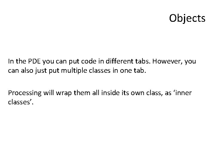 Objects In the PDE you can put code in different tabs. However, you can