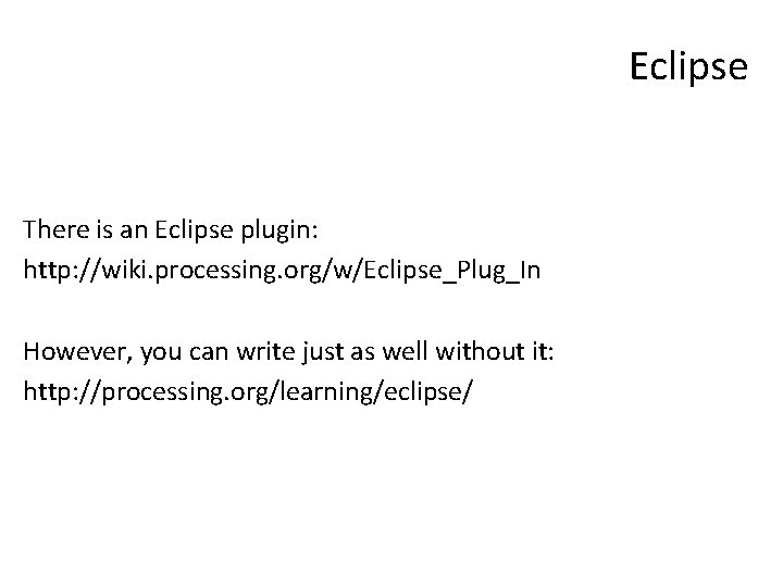 Eclipse There is an Eclipse plugin: http: //wiki. processing. org/w/Eclipse_Plug_In However, you can write