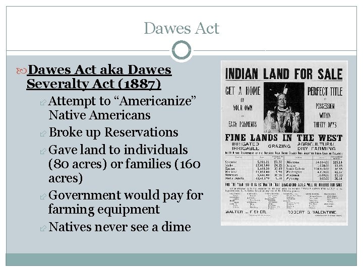 Dawes Act aka Dawes Severalty Act (1887) Attempt to “Americanize” Native Americans Broke up