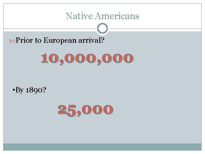 Native Americans Prior to European arrival? 10, 000 • By 1890? 25, 000 