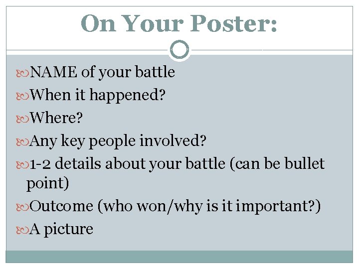 On Your Poster: NAME of your battle When it happened? Where? Any key people