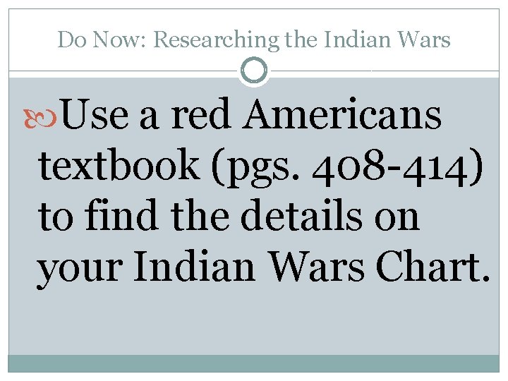 Do Now: Researching the Indian Wars Use a red Americans textbook (pgs. 408 -414)