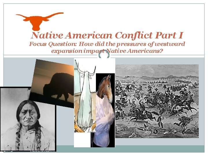 Native American Conflict Part I Focus Question: How did the pressures of westward expansion