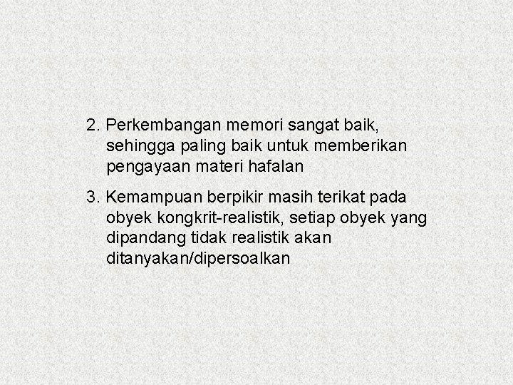 2. Perkembangan memori sangat baik, sehingga paling baik untuk memberikan pengayaan materi hafalan 3.