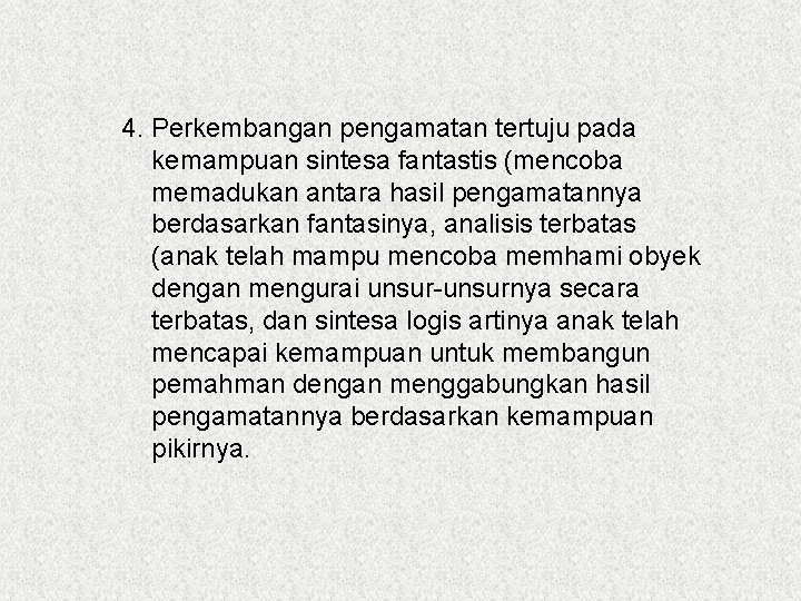 4. Perkembangan pengamatan tertuju pada kemampuan sintesa fantastis (mencoba memadukan antara hasil pengamatannya berdasarkan