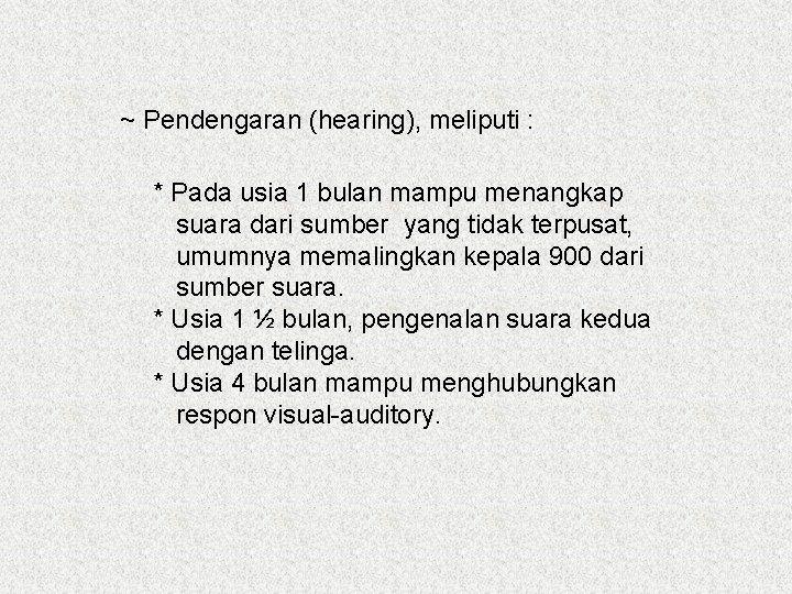 ~ Pendengaran (hearing), meliputi : * Pada usia 1 bulan mampu menangkap suara dari