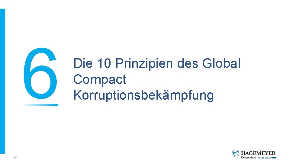 6 21 Die 10 Prinzipien des Global Compact Korruptionsbekämpfung 