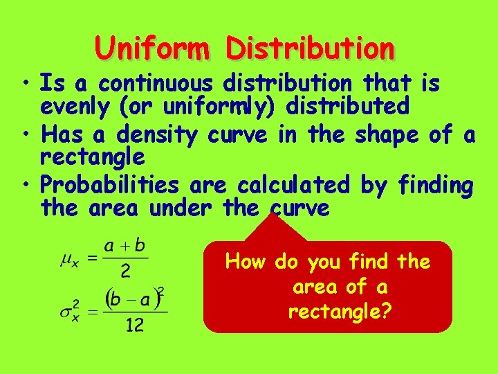 Uniform Distribution • Is a continuous distribution that is evenly (or uniformly) distributed •