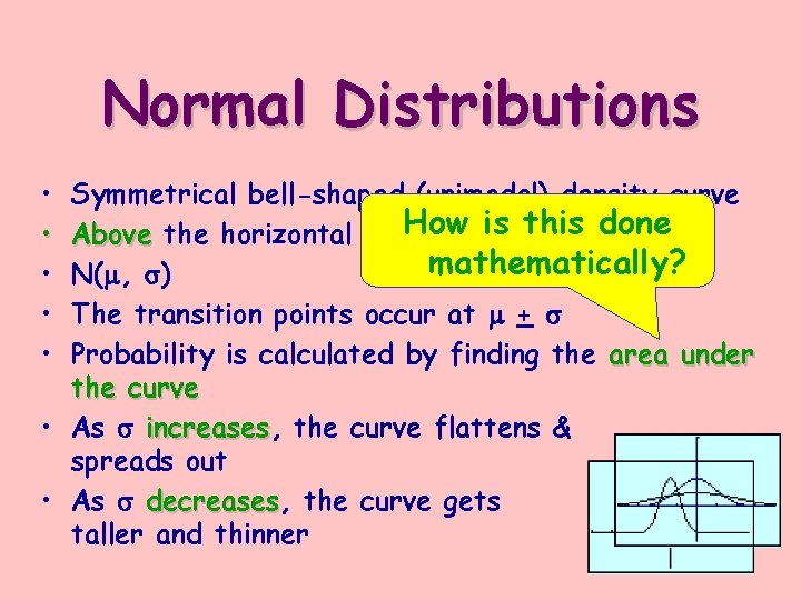 Normal Distributions • • • Symmetrical bell-shaped (unimodal) density curve How is this done