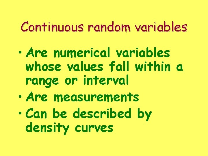 Continuous random variables • Are numerical variables whose values fall within a range or