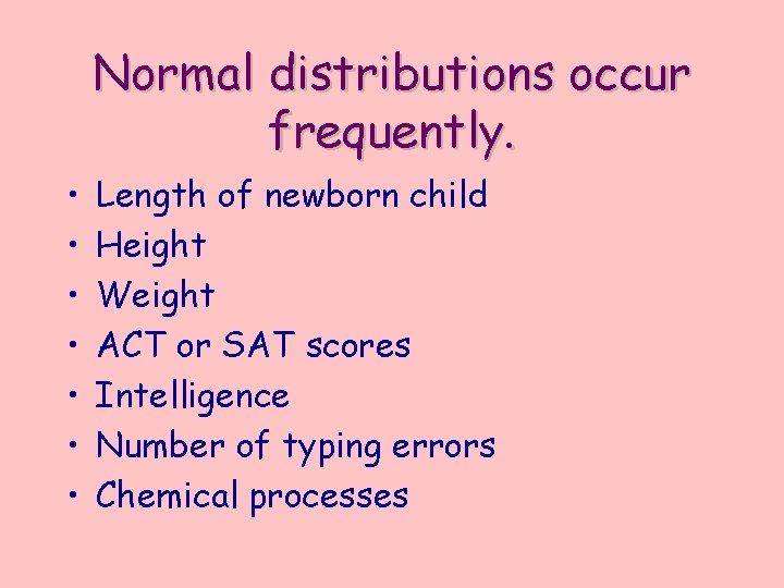Normal distributions occur frequently. • • Length of newborn child Height Weight ACT or