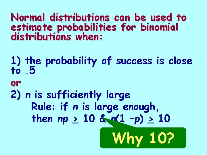 Normal distributions can be used to estimate probabilities for binomial distributions when: 1) the