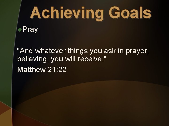 Achieving Goals u. Pray “And whatever things you ask in prayer, believing, you will