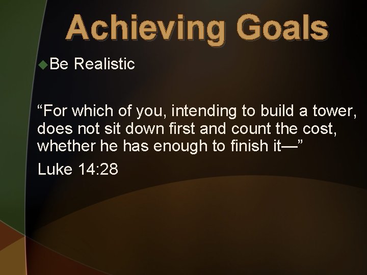 Achieving Goals u. Be Realistic “For which of you, intending to build a tower,