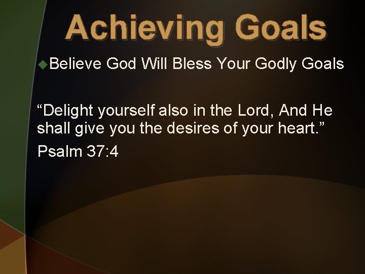 Achieving Goals u. Believe God Will Bless Your Godly Goals “Delight yourself also in