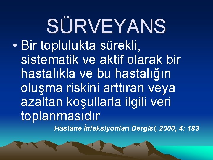 SÜRVEYANS • Bir toplulukta sürekli, sistematik ve aktif olarak bir hastalıkla ve bu hastalığın