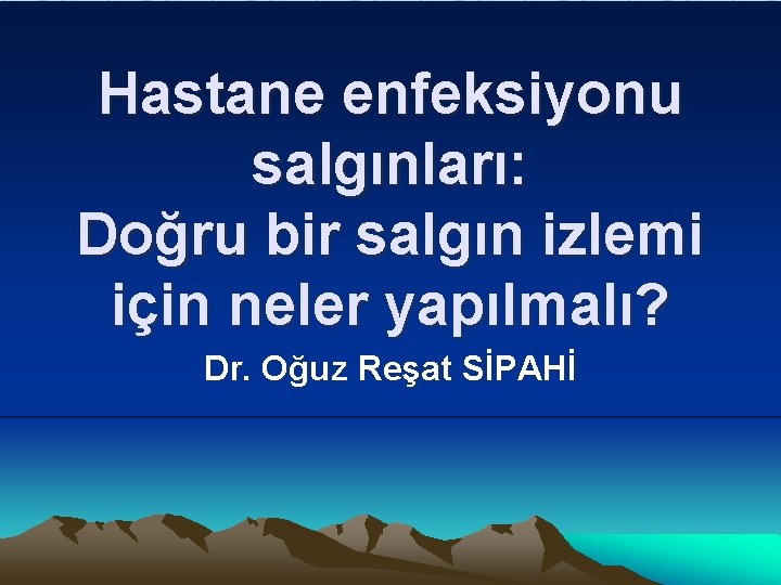 Hastane enfeksiyonu salgınları: Doğru bir salgın izlemi için neler yapılmalı? Dr. Oğuz Reşat SİPAHİ