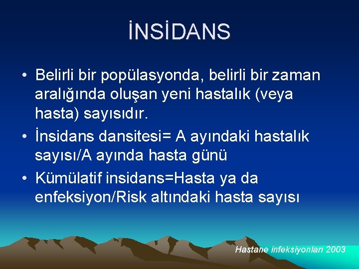 İNSİDANS • Belirli bir popülasyonda, belirli bir zaman aralığında oluşan yeni hastalık (veya hasta)