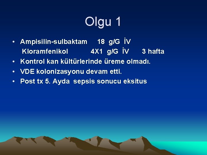 Olgu 1 • Ampisilin-sulbaktam 18 g/G İV Kloramfenikol 4 X 1 g/G İV 3