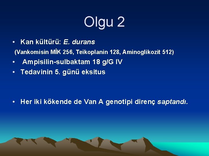 Olgu 2 • Kan kültürü: E. durans (Vankomisin MİK 256, Teikoplanin 128, Aminoglikozit 512)