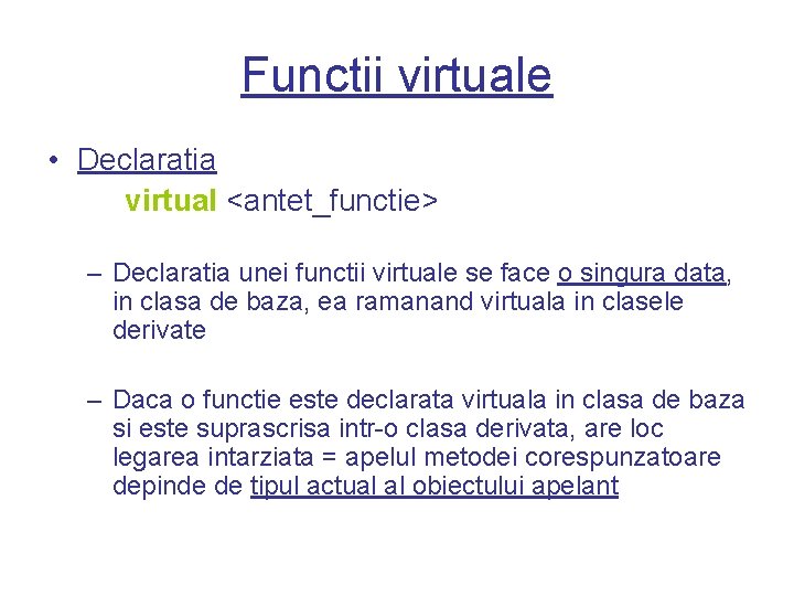 Functii virtuale • Declaratia virtual <antet_functie> – Declaratia unei functii virtuale se face o