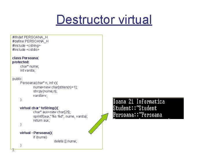 Destructor virtual #ifndef PERSOANA_H #define PERSOANA_H #include <cstring> #include <cstdio> class Persoana{ protected: char*