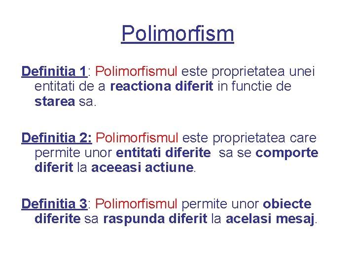 Polimorfism Definitia 1: Polimorfismul este proprietatea unei entitati de a reactiona diferit in functie