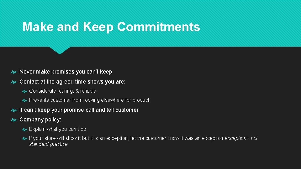 Make and Keep Commitments Never make promises you can’t keep Contact at the agreed