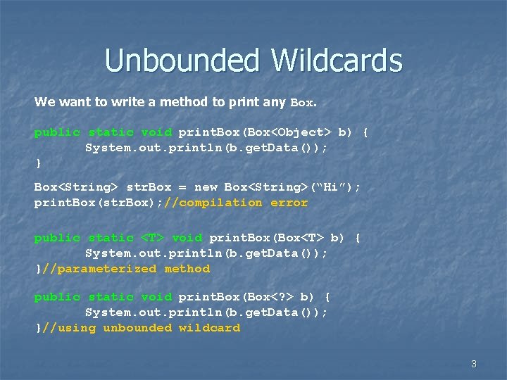 Unbounded Wildcards We want to write a method to print any Box. public static