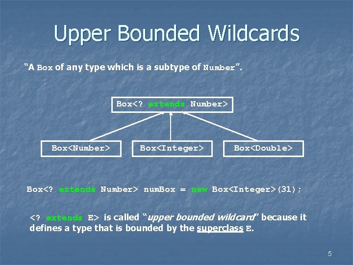 Upper Bounded Wildcards “A Box of any type which is a subtype of Number”.