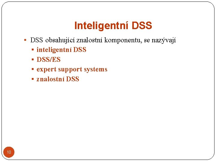 Inteligentní DSS § DSS obsahující znalostní komponentu, se nazývají § inteligentní DSS § DSS/ES