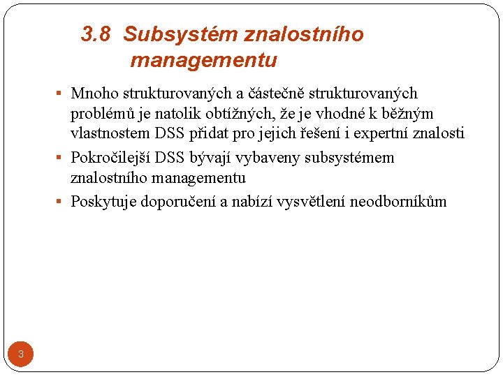 3. 8 Subsystém znalostního managementu § Mnoho strukturovaných a částečně strukturovaných problémů je natolik