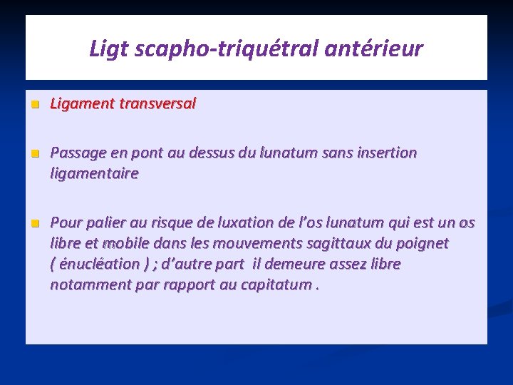 Ligt scapho-triquétral antérieur n Ligament transversal n Passage en pont au dessus du lunatum