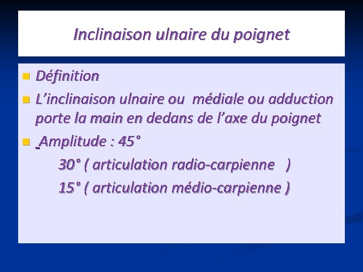 Inclinaison ulnaire du poignet Définition n L’inclinaison ulnaire ou médiale ou adduction porte la