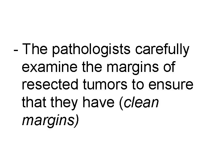 - The pathologists carefully examine the margins of resected tumors to ensure that they