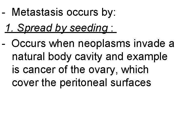 - Metastasis occurs by: 1. Spread by seeding : - Occurs when neoplasms invade