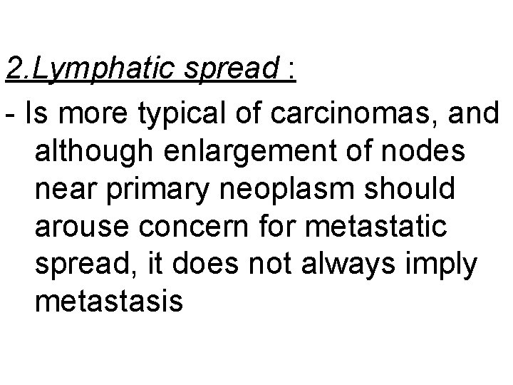 2. Lymphatic spread : - Is more typical of carcinomas, and although enlargement of