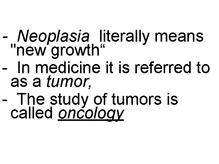 - Neoplasia literally means "new growth“ - In medicine it is referred to as