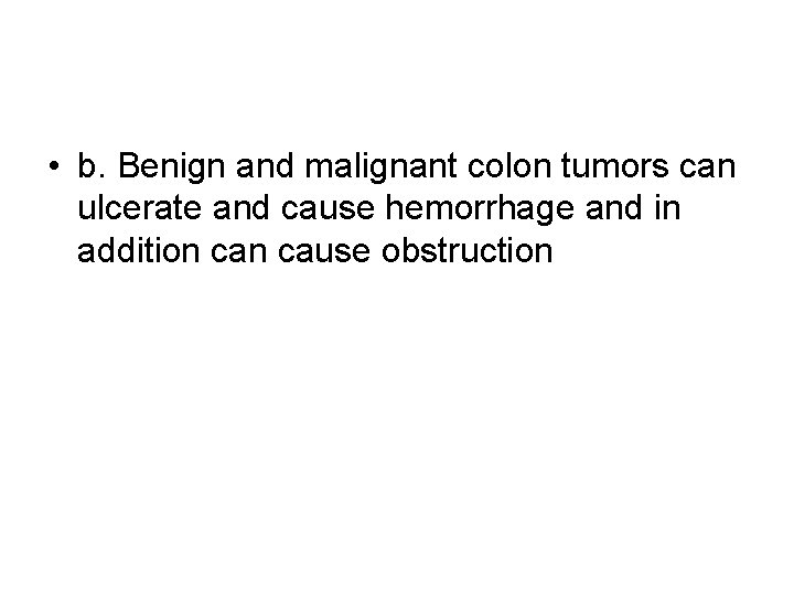  • b. Benign and malignant colon tumors can ulcerate and cause hemorrhage and