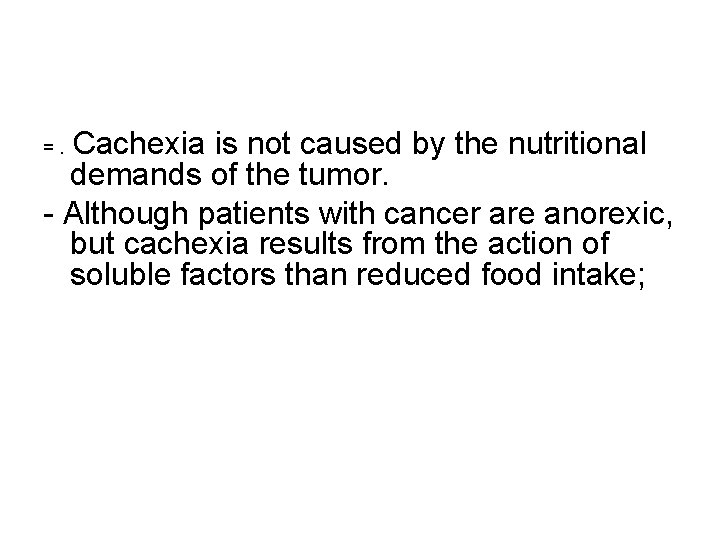 Cachexia is not caused by the nutritional demands of the tumor. - Although patients