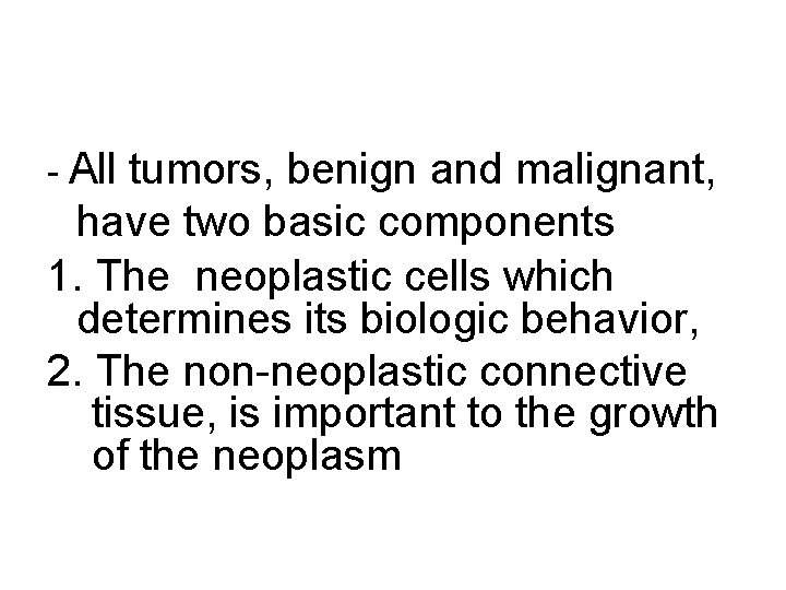 - All tumors, benign and malignant, have two basic components 1. The neoplastic cells