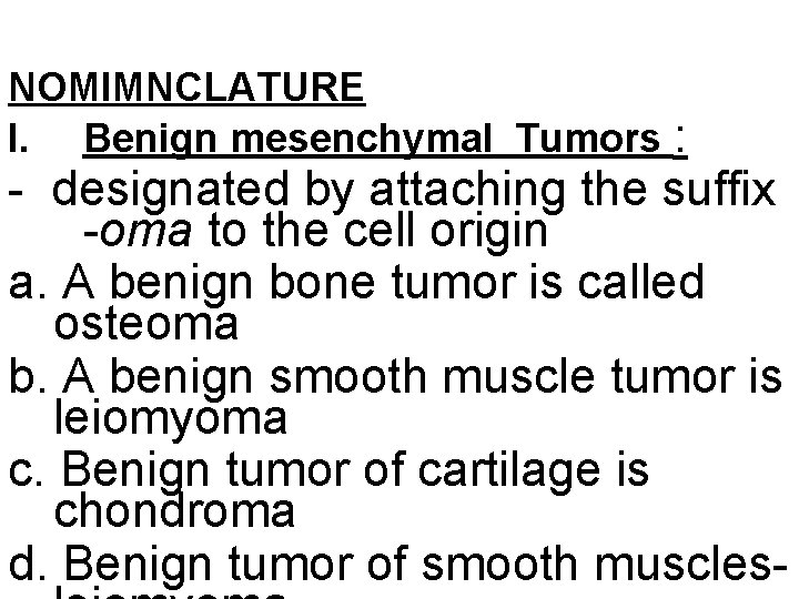 NOMIMNCLATURE I. Benign mesenchymal Tumors : - designated by attaching the suffix -oma to