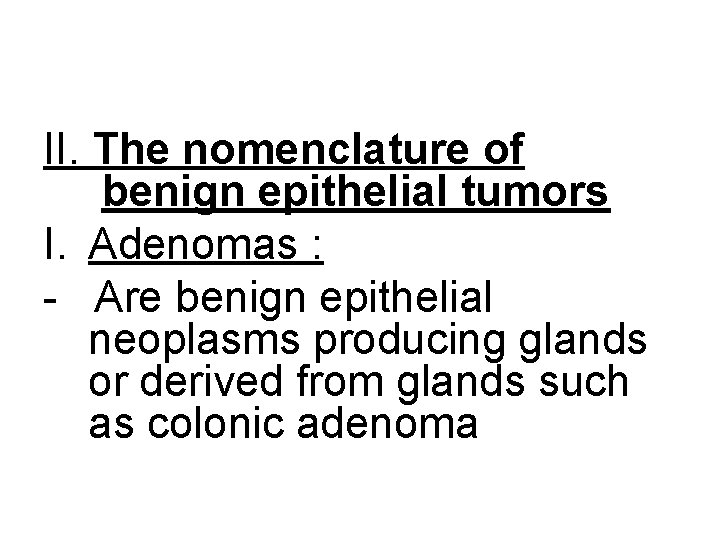 II. The nomenclature of benign epithelial tumors I. Adenomas : - Are benign epithelial