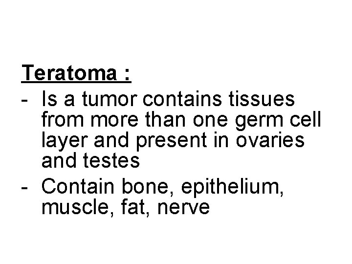 Teratoma : - Is a tumor contains tissues from more than one germ cell