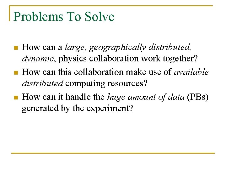 Problems To Solve n n n How can a large, geographically distributed, dynamic, physics